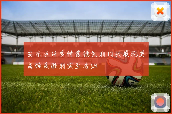 安东点评多特蒙德失利门兴展现更高强度胜利实至名归